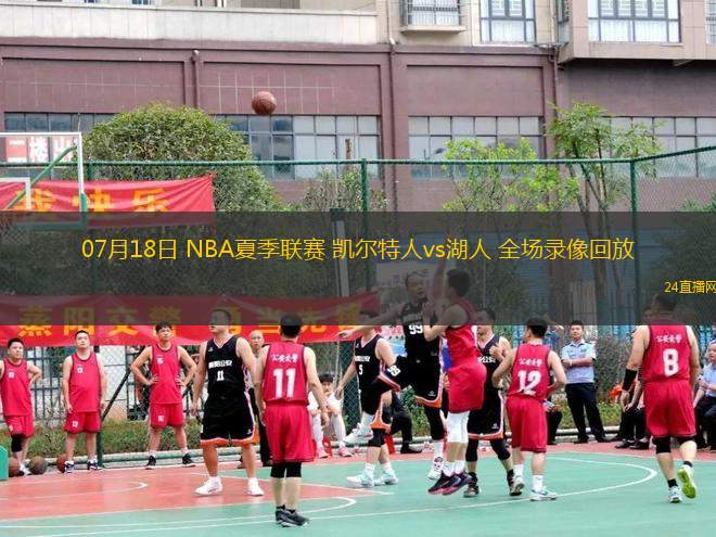 07月18日 NBA夏季聯(lián)賽 凱爾特人vs湖人 全場錄像回放