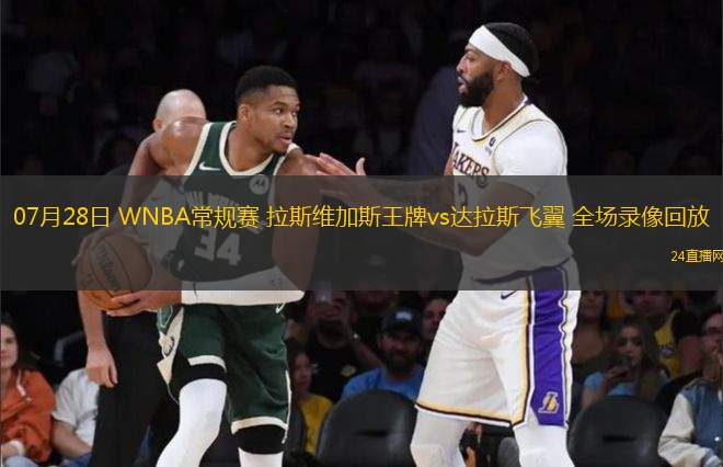 07月28日 WNBA常規(guī)賽 拉斯維加斯王牌vs達(dá)拉斯飛翼 全場錄像回放 07月28日 WNBA常規(guī)賽 拉斯維加斯王牌vs達(dá)拉斯飛翼 全場錄像回放