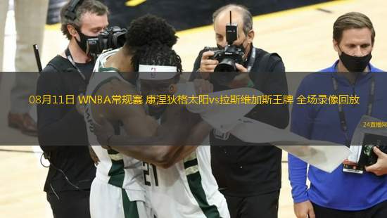 08月11日 WNBA常規(guī)賽 康涅狄格太陽vs拉斯維加斯王牌 全場錄像回放 08月11日 WNBA常規(guī)賽 康涅狄格太陽vs拉斯維加斯王牌 全場錄像回放
